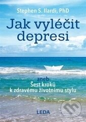 Kniha: Jak vyléčit depresi (Stephen S. Ilardi). Leda, 2016 Kniha: Jak vyléčit depresi (Stephen S. Ilardi). Leda, 2016