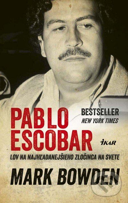 Kniha: Pablo Escobar (Mark Bowden). Ikar, 2016 Kniha: Pablo Escobar (Mark Bowden). Ikar, 2016