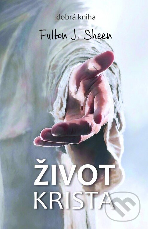 Kniha: Život Krista (Fulton John Sheen). Dobrá kniha, 2023 Kniha: Život Krista (Fulton John Sheen). Dobrá kniha, 2023