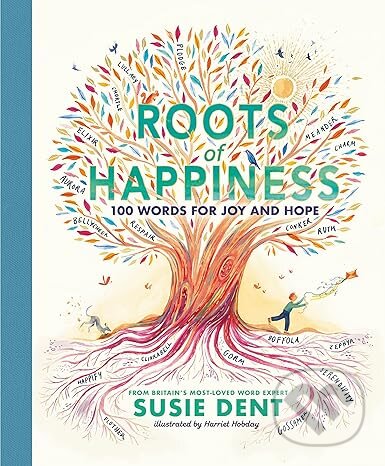 Kniha: Roots of Happiness: 100 Words for Joy and Hope from Britain’s Most-Loved Word Expert (Susie Dent). Puffin Books, 2023 Kniha: Roots of Happiness: 100 Words for Joy and Hope from Britain’s Most-Loved Word Expert (Susie Dent). Puffin Books, 2023