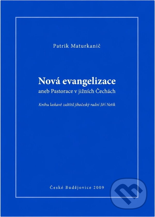 Kniha: Nová evangelizace, aneb, Pastorace v jižních Čechách (Patrik Maturkanič). , 2009 Kniha: Nová evangelizace, aneb, Pastorace v jižních Čechách (Patrik Maturkanič). , 2009