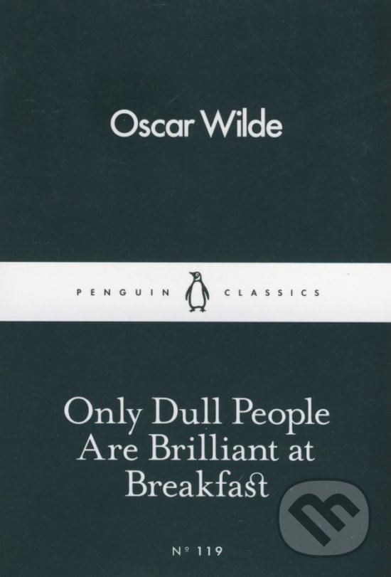 Only Dull People are Brilliant at Breakfast - Oscar Wilde, Penguin Books, 2016
