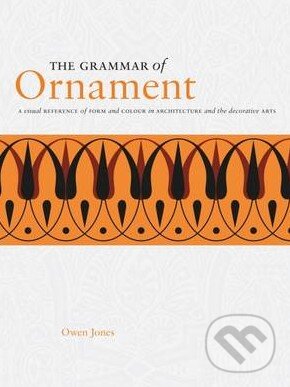 Kniha: The Grammar of Ornament (Owen Jones). Ivy Press, 2016 Kniha: The Grammar of Ornament (Owen Jones). Ivy Press, 2016