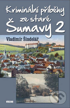 Kriminální příběhy ze staré Šumavy 2 - Vladimír Šindelář, Víkend, 2016