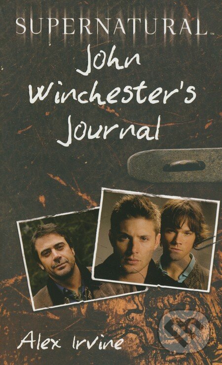 Kniha: Supernatural: John Winchester's Journal (Alex Irvine). HarperCollins, 2011 Kniha: Supernatural: John Winchester's Journal (Alex Irvine). HarperCollins, 2011