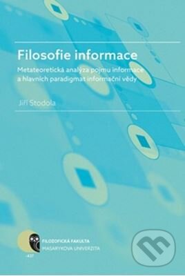 Kniha: Filosofie informace (Jiří Stodola). Masarykova univerzita, 2016 Kniha: Filosofie informace (Jiří Stodola). Masarykova univerzita, 2016