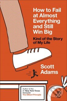 Kniha: How to Fail at Almost Everything and Still Win Big (Scott Adams). Penguin Books, 2014 Kniha: How to Fail at Almost Everything and Still Win Big (Scott Adams). Penguin Books, 2014