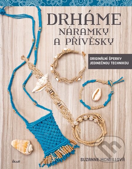 Kniha: Drháme náramky a přívěsky (Suzanne McNeill). Ikar CZ, 2016 Kniha: Drháme náramky a přívěsky (Suzanne McNeill). Ikar CZ, 2016