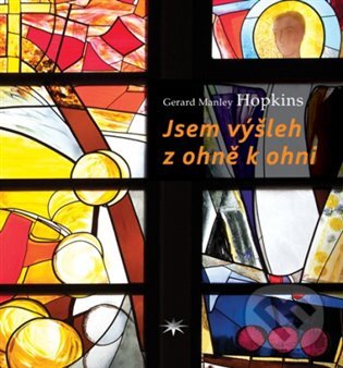 Kniha: Jsem výšleh z ohně k ohni (Gerard Manley Hopkins). Refugium Velehrad-Roma, 2016 Kniha: Jsem výšleh z ohně k ohni (Gerard Manley Hopkins). Refugium Velehrad-Roma, 2016