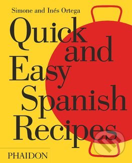 Quick and Easy Spanish Recipes - Simone Ortega, Inés Ortega, Phaidon, 2016