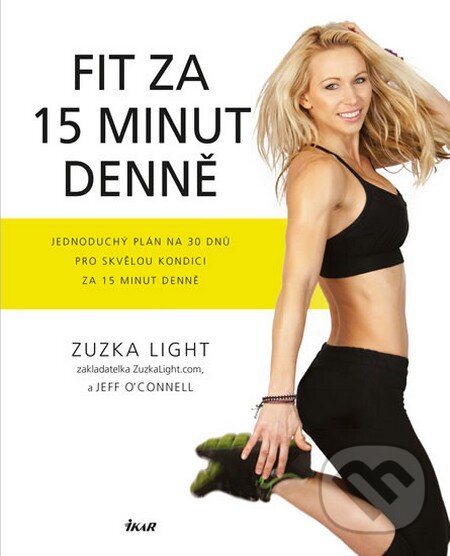 Kniha: Fit za 15 minut denně (Jeff O'Connell a Zuzka Light). Ikar CZ, 2016 Kniha: Fit za 15 minut denně (Jeff O'Connell a Zuzka Light). Ikar CZ, 2016