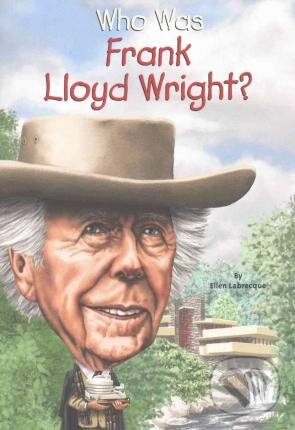 Kniha: Who Was Frank Lloyd Wright? (Ellen Labrecque). Penguin Books, 2016 Kniha: Who Was Frank Lloyd Wright? (Ellen Labrecque). Penguin Books, 2016