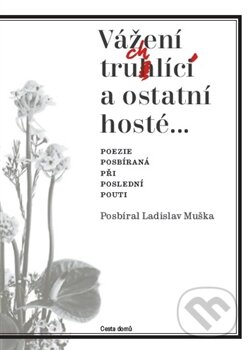 Kniha: Vážení truchlící a ostatní hosté (Ladislav Muška). Cesta domů, 2015 Kniha: Vážení truchlící a ostatní hosté (Ladislav Muška). Cesta domů, 2015