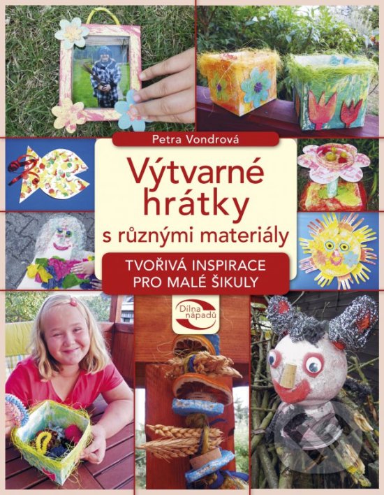Kniha: Výtvarné hrátky s různými materiály (Petra Vondrová). CPRESS, 2016 Kniha: Výtvarné hrátky s různými materiály (Petra Vondrová). CPRESS, 2016