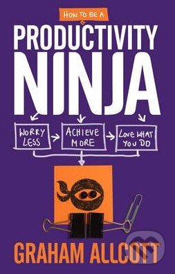Kniha: How to be a Productivity Ninja (Graham Allcott). Icon Books, 2016 Kniha: How to be a Productivity Ninja (Graham Allcott). Icon Books, 2016
