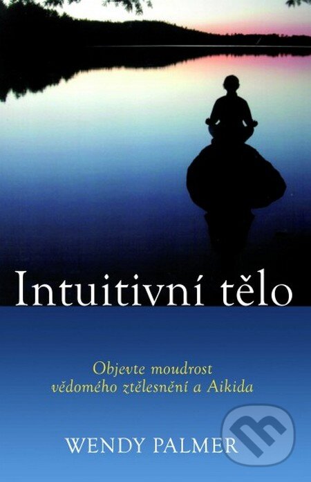 Kniha: Intuitivní tělo (Wendy Palmer). Fontána, 2016 Kniha: Intuitivní tělo (Wendy Palmer). Fontána, 2016