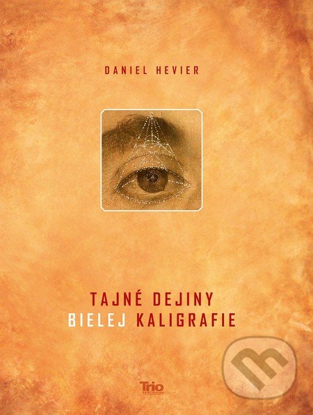 Tajné dejiny bielej kaligrafie - Daniel Hevier, Trio Publishing, 2016
