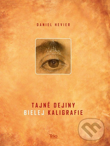 Kniha: Tajné dejiny bielej kaligrafie (Daniel Hevier). Trio Publishing, 2016 Kniha: Tajné dejiny bielej kaligrafie (Daniel Hevier). Trio Publishing, 2016