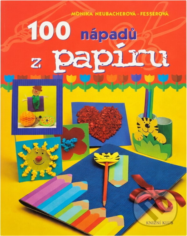 Kniha: 100 nápadů z papíru (Monika Neubacher-Fesser). Knižní klub, 2003 Kniha: 100 nápadů z papíru (Monika Neubacher-Fesser). Knižní klub, 2003