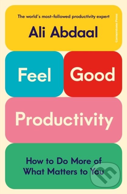 Kniha: Feel-Good Productivity (Ali Abdaal). Cornerstone, 2023 Kniha: Feel-Good Productivity (Ali Abdaal). Cornerstone, 2023