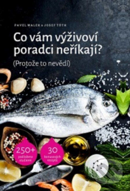 Kniha: Co vám výživoví poradci neříkají? (Josef Tóth a Pavel Walek). , 2015 Kniha: Co vám výživoví poradci neříkají? (Josef Tóth a Pavel Walek). , 2015