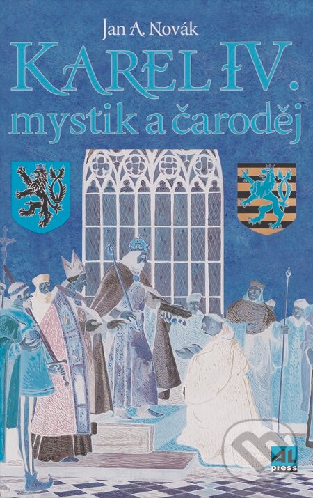 E-kniha: Karel IV.: mystik a čaroděj (Jan A. Novák). Alpress, 2016 E-kniha: Karel IV.: mystik a čaroděj (Jan A. Novák). Alpress, 2016