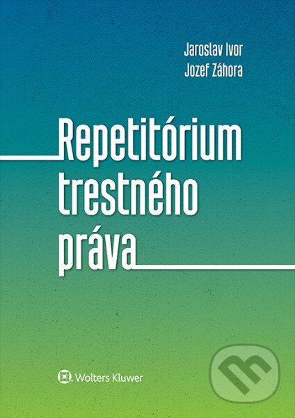 Kniha: Repetitórium trestného práva (Jaroslav Ivor a Jozef Záhora). Wolters Kluwer, 2016 Kniha: Repetitórium trestného práva (Jaroslav Ivor a Jozef Záhora). Wolters Kluwer, 2016