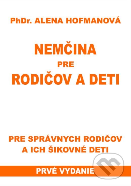 Kniha: Nemčina pre rodičov a deti (Alena Hofmanová). PhDr. Alena Hofmanová, 2016 Kniha: Nemčina pre rodičov a deti (Alena Hofmanová). PhDr. Alena Hofmanová, 2016