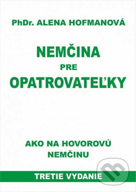 Kniha: Nemčina pre opatrovateľky (Alena Hofmanová). PhDr. Alena Hofmanová, 2016 Kniha: Nemčina pre opatrovateľky (Alena Hofmanová). PhDr. Alena Hofmanová, 2016