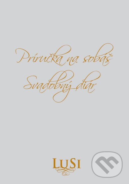 Príručka na sobáš - Svadobný diár (Viera Lukčová). LuSi, 2015 Príručka na sobáš - Svadobný diár (Viera Lukčová). LuSi, 2015