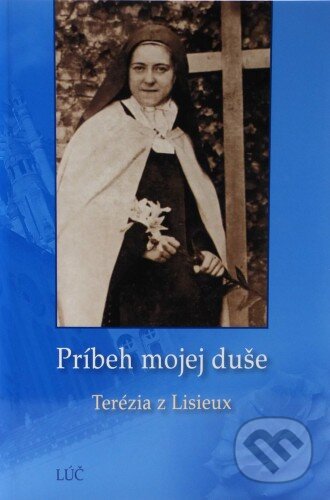 Kniha: Príbeh mojej duše (Terézia z Lisieux). Lúč, 2015 Kniha: Príbeh mojej duše (Terézia z Lisieux). Lúč, 2015