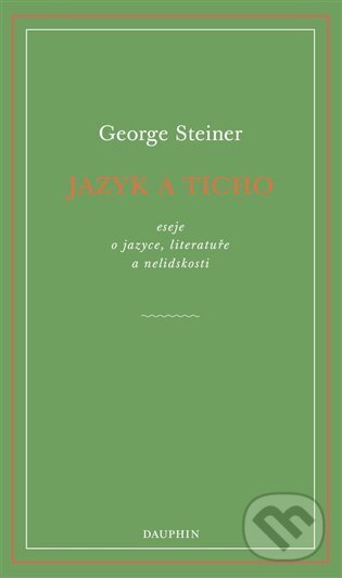 Kniha: Jazyk a ticho (George Steiner). Dauphin, 2023 Kniha: Jazyk a ticho (George Steiner). Dauphin, 2023
