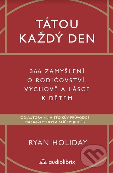 E-kniha: Tátou každý den (Ryan Holiday). Audiolibrix, 2023 E-kniha: Tátou každý den (Ryan Holiday). Audiolibrix, 2023