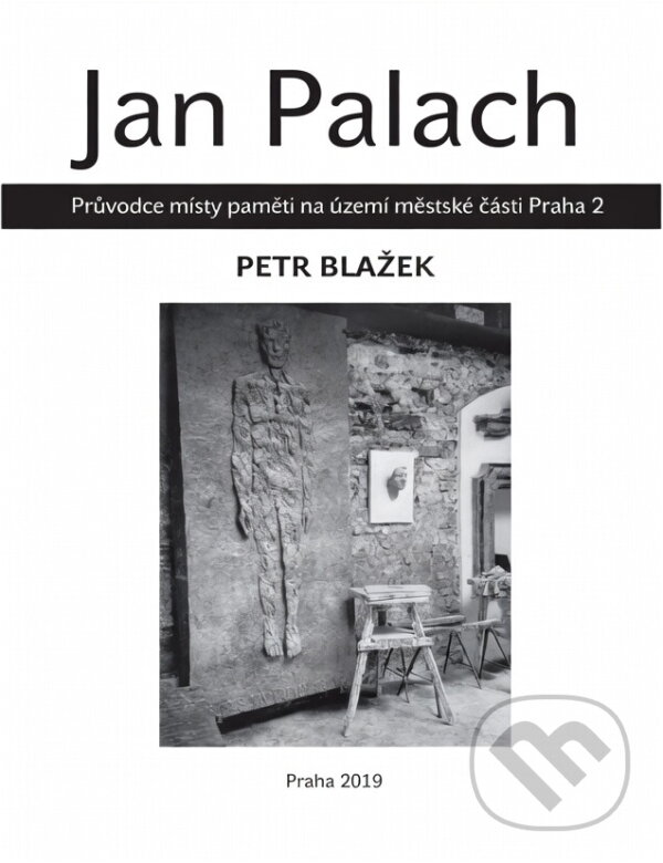 Kniha: Jan Palach : průvodce místy paměti na území městské části Praha 2 (Petr Blažek). , 2019 Kniha: Jan Palach : průvodce místy paměti na území městské části Praha 2 (Petr Blažek). , 2019