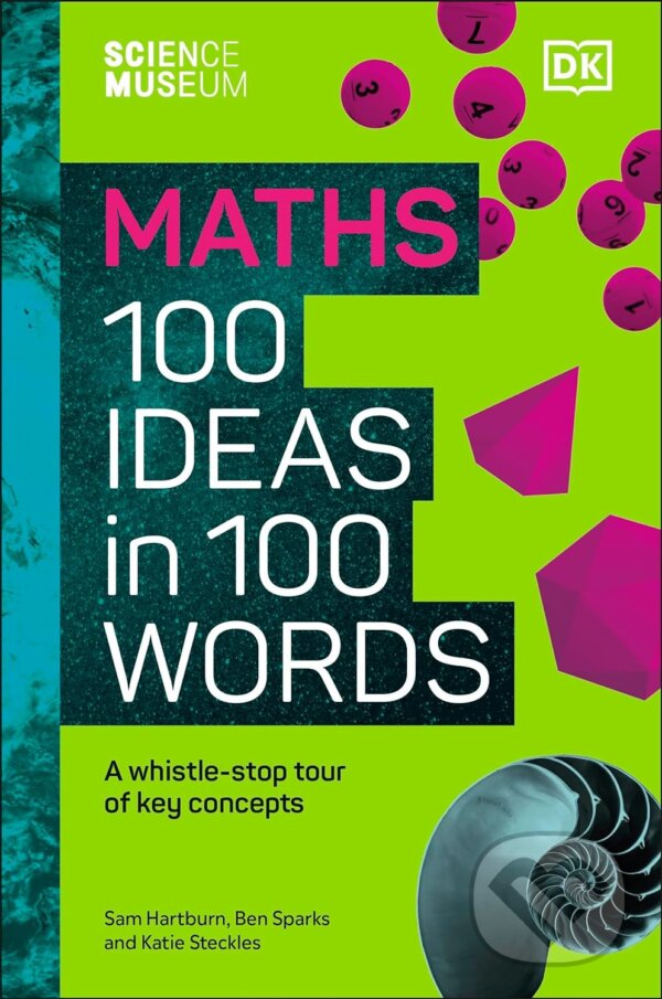 Kniha: The Science Museum 100 Maths Ideas in 100 Words (Ben Sparks, Katie Steckles a Sam Hartburn). Dorling Kindersley, 2024 Kniha: The Science Museum 100 Maths Ideas in 100 Words (Ben Sparks, Katie Steckles a Sam Hartburn). Dorling Kindersley, 2024