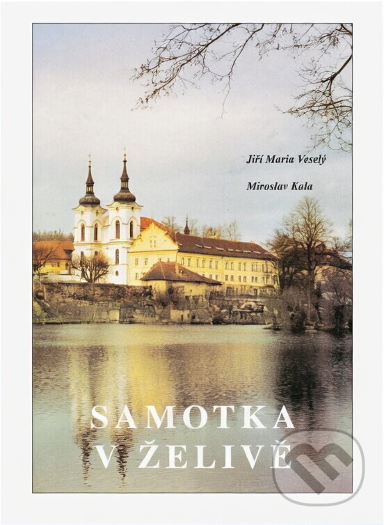 Kniha: Samotka v Želivě (Jiří Maria Veselý a Miroslav Kala). , 2002 Kniha: Samotka v Želivě (Jiří Maria Veselý a Miroslav Kala). , 2002