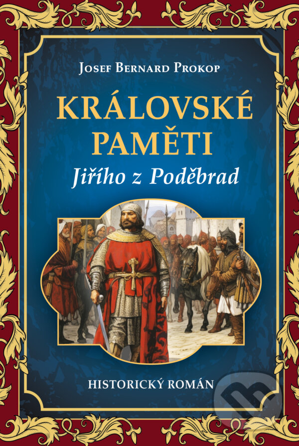 Kniha: Královské paměti Jiřího z Poděbrad (Josef Bernard Prokop). Fortuna Libri ČR, 2024 Kniha: Královské paměti Jiřího z Poděbrad (Josef Bernard Prokop). Fortuna Libri ČR, 2024