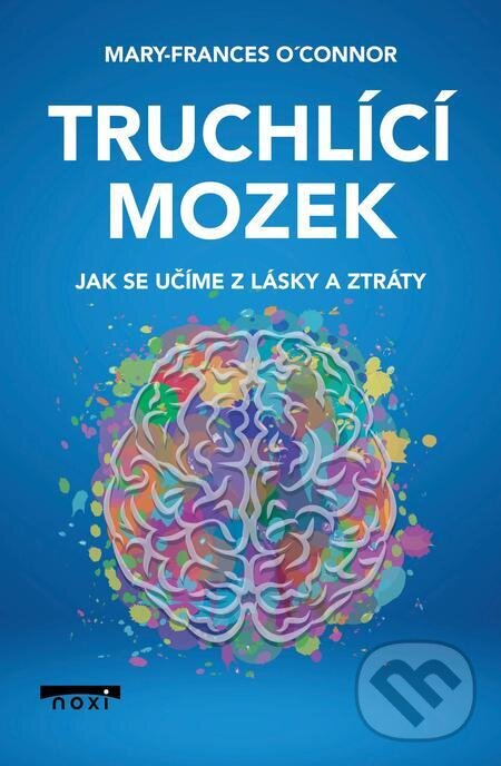 E-kniha: Truchlící mozek (Mary-Frances O'Connor). NOXI, 2023 E-kniha: Truchlící mozek (Mary-Frances O'Connor). NOXI, 2023
