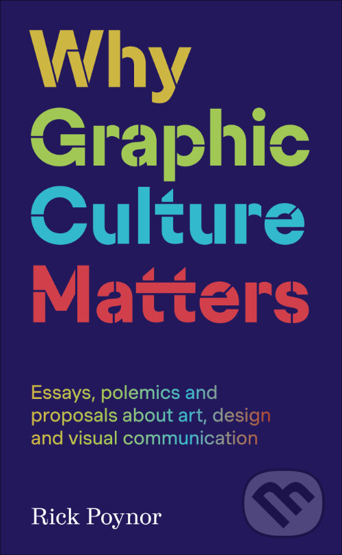 Kniha: Why Graphic Culture Matters (Rick Poynor). Occasional Papers, 2023 Kniha: Why Graphic Culture Matters (Rick Poynor). Occasional Papers, 2023
