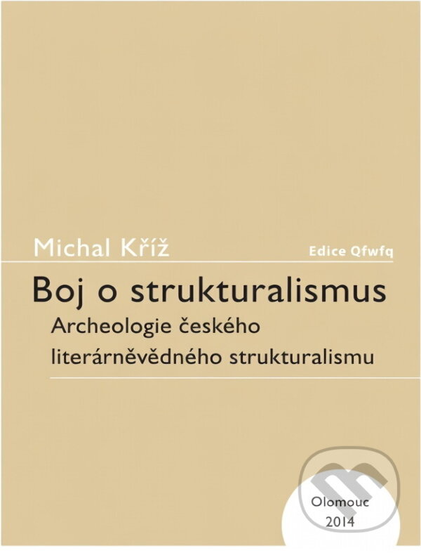 Kniha: Boj o strukturalismus : archeologie českého literárněvědného strukturalismu (Michal Kříž). Univerzita Palackého v Olomouci, 2013 Kniha: Boj o strukturalismus : archeologie českého literárněvědného strukturalismu (Michal Kříž). Univerzita Palackého v Olomouci, 2013