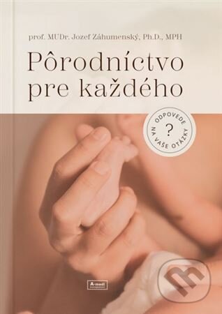 Kniha: Pôrodníctvo pre každého (Jozef Záhumenský). A-medi management, 2023 Kniha: Pôrodníctvo pre každého (Jozef Záhumenský). A-medi management, 2023