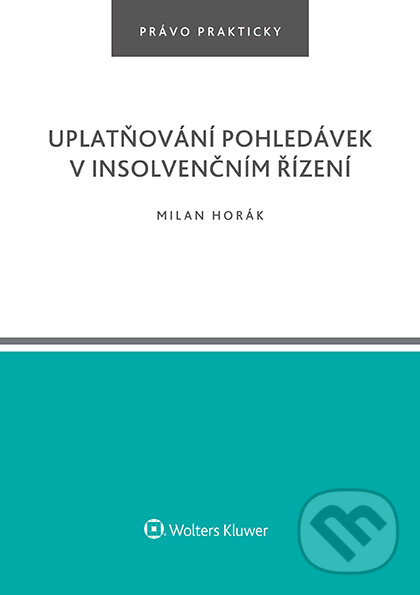 E-kniha: Uplatňování pohledávek v insolvenčním řízení (Milan Horák). Wolters Kluwer ČR, 2023 E-kniha: Uplatňování pohledávek v insolvenčním řízení (Milan Horák). Wolters Kluwer ČR, 2023