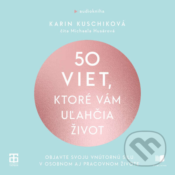 Audiokniha: 50 viet, ktoré vám uľahčia život (Karin Kuschik). Publixing a Tatran, 2023 Audiokniha: 50 viet, ktoré vám uľahčia život (Karin Kuschik). Publixing a Tatran, 2023