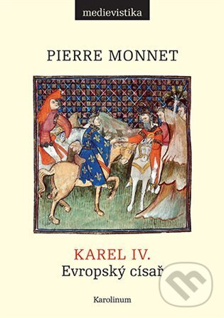 Kniha: Karel IV. (Pierre Monnet). Karolinum, 2024 Kniha: Karel IV. (Pierre Monnet). Karolinum, 2024