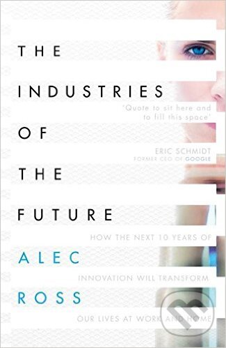 Kniha: The Industries of the Future (Alec Ross). Simon & Schuster, 2016 Kniha: The Industries of the Future (Alec Ross). Simon & Schuster, 2016