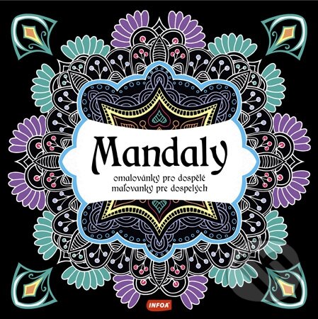 Kniha: Mandaly - Omalovánky pro dospělé (INFOA). INFOA, 2016 Kniha: Mandaly - Omalovánky pro dospělé (INFOA). INFOA, 2016
