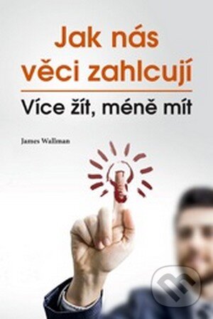 Kniha: Jak nás věci zahlcují (James Wallman). Impossible, 2016 Kniha: Jak nás věci zahlcují (James Wallman). Impossible, 2016
