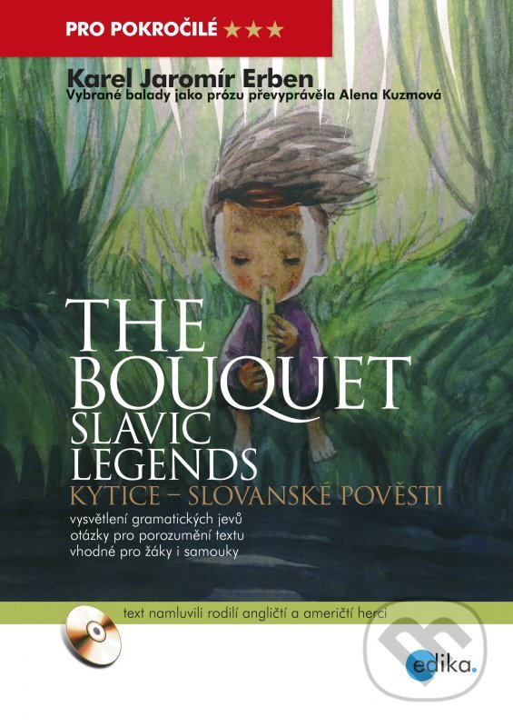 Kniha: The bouquet - Slavic legends / Kytice - Slovanské pověsti (Alena Kuzmová a Karel Jaromír Erben). Edika, 2016 Kniha: The bouquet - Slavic legends / Kytice - Slovanské pověsti (Alena Kuzmová a Karel Jaromír Erben). Edika, 2016