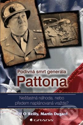 Kniha: Podivná smrt generála Pattona (Bill OďReilly a Martin Dugard). Grada, 2016 Kniha: Podivná smrt generála Pattona (Bill OďReilly a Martin Dugard). Grada, 2016