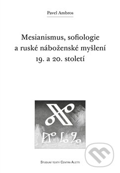 Kniha: Mesianismus, sofiologie a ruské náboženské myšlení 19. a 20. století (Pavel Ambros). Refugium Velehrad-Roma, 2016 Kniha: Mesianismus, sofiologie a ruské náboženské myšlení 19. a 20. století (Pavel Ambros). Refugium Velehrad-Roma, 2016
